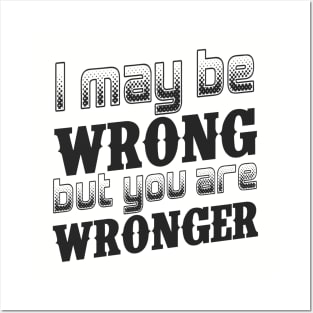 I may be wrong, but you are wronger. Posters and Art